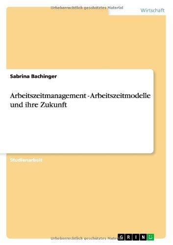 Arbeitszeitmanagement - Arbeitszeitmodelle und ihre Zukunft