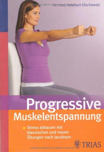 Progressive Muskelentspannung: Streßbewältigung und Gesundheitsprävention mit klassischen und neuen Übungen