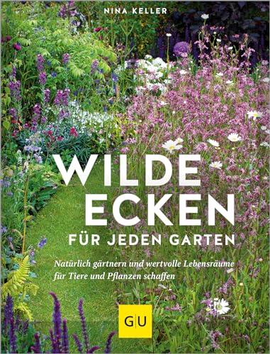 Wilde Ecken für jeden Garten: Natürlich gärtnern und wertvolle Lebensräume für Tiere und Pflanzen schaffen (GU Garten Extra)