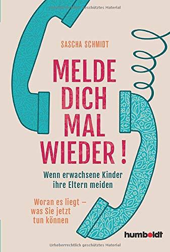 Melde dich mal wieder!: Wenn erwachsene Kinder ihre Eltern meiden. Woran es liegt - was Sie jetzt tun können