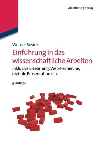 Einführung in das wissenschaftliche Arbeiten: Inklusive E-Learning, Web-Recherche, Digitale Präsentation U.A.