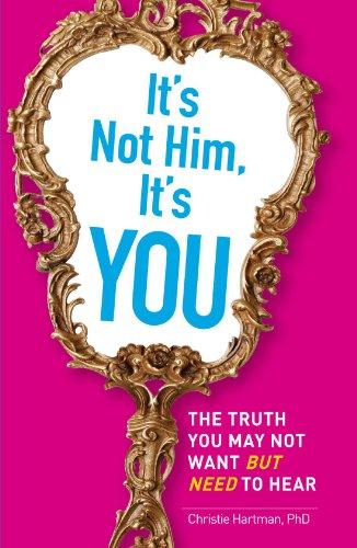 It's Not Him, It's You: The Truth You May Not Want - but Need - to Hear