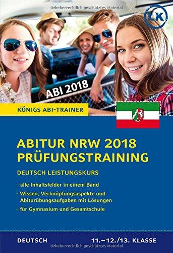 Abitur NRW 2018 Prüfungstraining - Deutsch Leistungskurs.: Prüfungsvorbereitung mit allen Schwerpunktthemen: Wissen, Verknüpfungsaspekte und Abitur-Übungsaufgaben mit Lösungen (Königs Abi-Trainer)