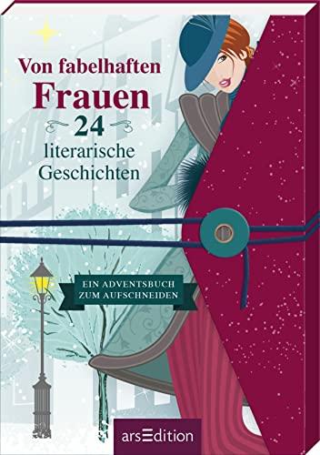 Von fabelhaften Frauen. 24 literarische Geschichten: Ein Adventsbuch zum Aufschneiden | Adventsgeschichten von Frauen für Frauen