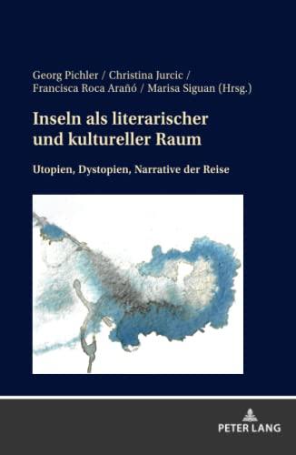 Inseln als literarischer und kultureller Raum: Utopien, Dystopien, Narrative der Reise