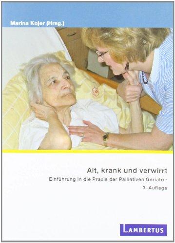 Alt, krank und verwirrt: Einführung in die Praxis der Palliativen Geriatrie