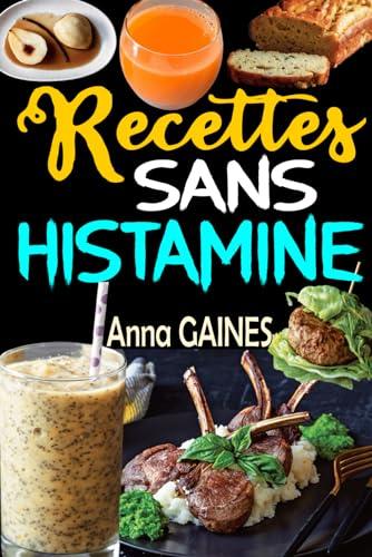 Recettes Sans Histamine: Savourer la Guérison avec des Plats Délicieux et Allergène-Friendly (Recettes Anti-Histamine pour une Alimentation Apaisante)