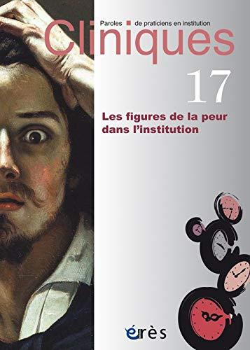 Cliniques : paroles de praticiens en institution, n° 17. Les figures de la peur dans l'institution