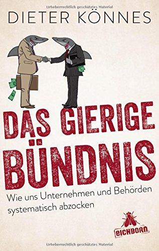 Das gierige Bündnis: Wie uns Unternehmen und Behörden gemeinsam abzocken