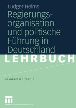 Regierungsorganisation und politische Führung in Deutschland (Grundwissen Politik, Band 38)