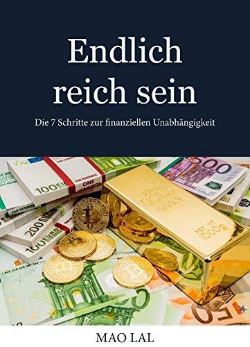 Endlich reich sein: Die 7 Schritte zur finanziellen Unabhängigkeit