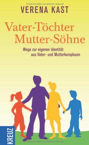 Vater-Töchter Mutter-Söhne: Wege zur eigenen Identität aus Vater- und Mutterkomplexen