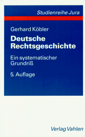 Deutsche Rechtsgeschichte. Ein systematischer Grundriss der geschichtlichen Grundlagen des deutschen Rechts von den Indogermanen bis zur Gegenwart