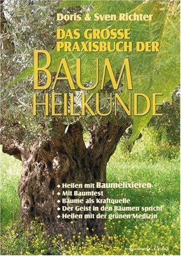 Das große Praxisbuch der Baumheilkunde: Heilen mit Baumelixieren. Mit Baumtest. Bäume als Kraftquelle. Der Geist in den Bäumen spricht. Heilen mit der grünen Medizin