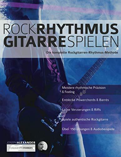 Rock-Rhythmusgitarre Spielen: Die komplette Rockgitarren-Rhythmus-Methode (Rock-Gitarre spielen lernen)