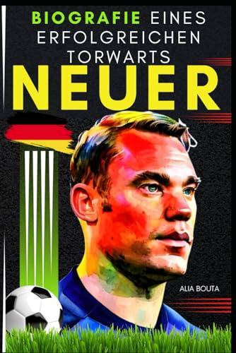 Neuer: Biografie eines erfolgreichen torwarts