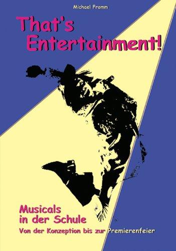 That's Entertainment - Musicals in der Schule: Von der Konzeption bis zur Premierenfeier