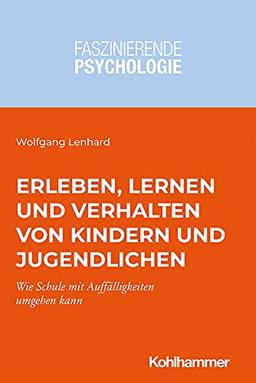 Erleben, Lernen und Verhalten von Kindern und Jugendlichen: Wie Schule mit Auffälligkeiten umgehen kann (Faszinierende Psychologie: Vielfalt einer Wissenschaft)