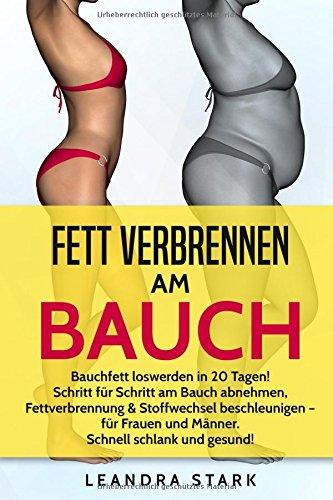 Fett verbrennen am Bauch: BAUCHFETT LOSWERDEN IN 20 TAGEN! Schritt für Schritt am Bauch abnehmen, Fettverbrennung & Stoffwechsel beschleunigen – für Frauen und Männer. Schnell schlank und gesund!