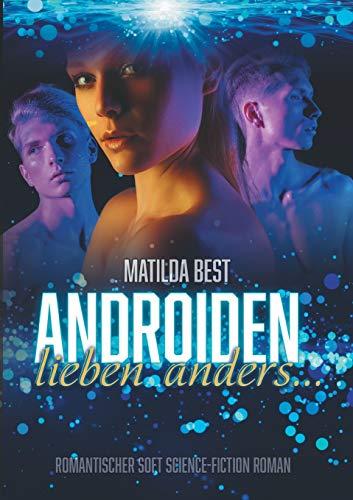 Androiden lieben anders...: Romantischer Soft Science-Fiction Roman (Wenn Frauen Androiden lieben...)