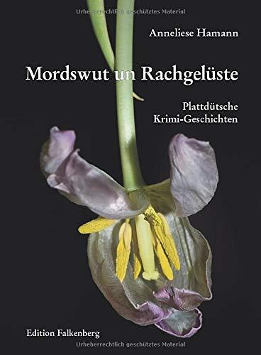 Mordswut un Rachgelüste: Plattdütsche Krimi-Geschichten von Mördereen, Dootschlag un Bedreegereen to'n Gruseln un Amüseern