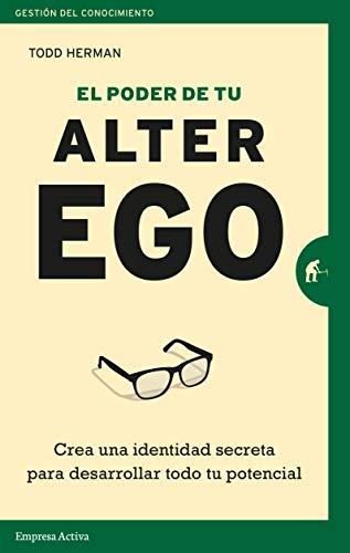 Poder de Tu Alter Ego, El: Crea una identidad secreta para desarrollar todo tu potencial (Gestión del conocimiento)