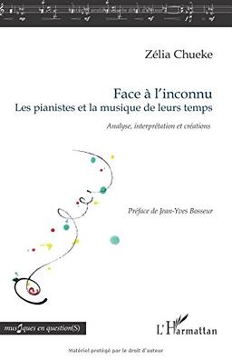 Face à l'inconnu : les pianistes et la musique de leurs temps : analyse, interprétation et créations