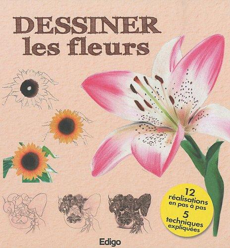 Dessiner les fleurs : 12 réalisations en pas à pas, 5 techniques expliquées