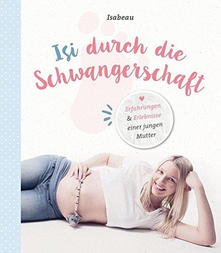 Isi durch die Schwangerschaft: Erfahrungen & Erlebnisse einer jungen Mutter