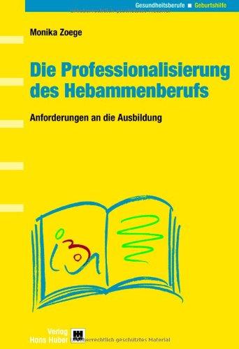 Die Professionalisierung des Hebammenberufes: Anforderungen an die Ausbildung