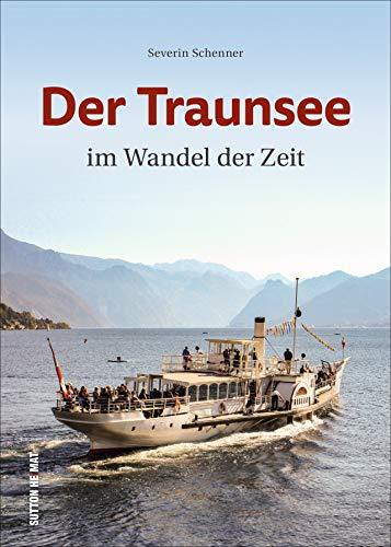 Der Traunsee in historischen Fotografien. Rund 160 faszinierende Ansichten wecken Erinnerungen. (Sutton Archivbilder)