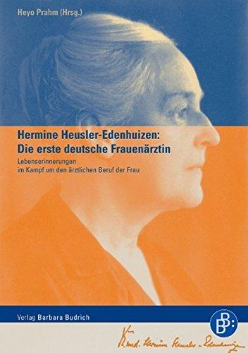 Hermine Heusler-Edenhuizen: Die erste deutsche Frauenärztin: Lebenserinnerungen im Kampf um den ärztlichen Beruf der Frau