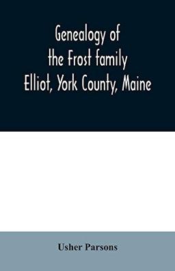 Genealogy of the Frost family: Elliot, York County, Maine