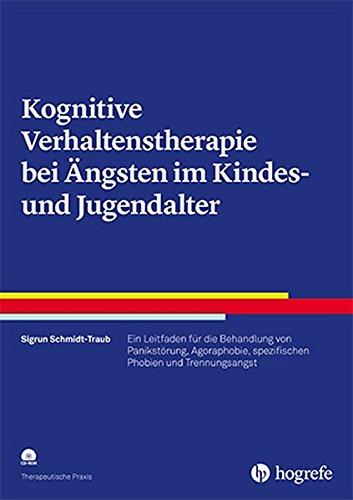 Kognitive Verhaltenstherapie bei Ängsten im Kindes- und Jugendalter: Ein Leitfaden für die Behandlung von Panikstörung, Agoraphobie, spezifischen Phobien und Trennungsangst (Therapeutische Praxis)