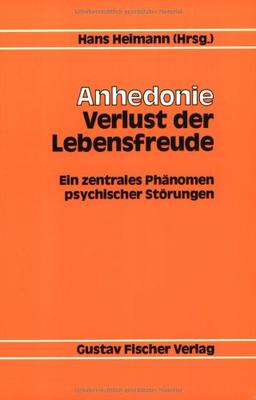 Anhedonie. Verlust der Lebensfreude. Ein zentrales Phänomen psychischer Störungen