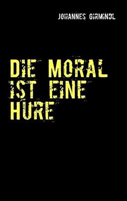 Die Moral ist eine Hure: Ein Handbuch