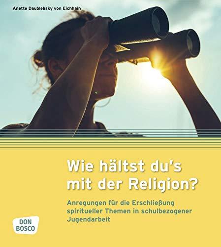 Wie hältst du's mit der Religion? Anregungen für die Erschließung spiritueller Themen in schulbezogener Jugendarbeit