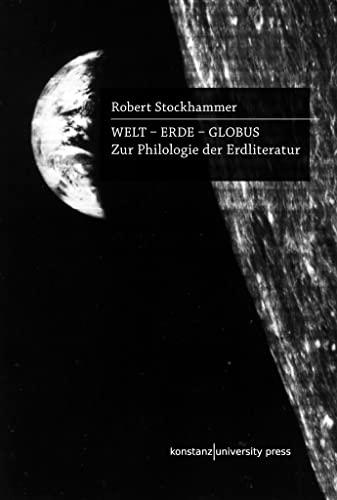 Welt - Erde - Globus: Zur Philologie der Erdliteratur