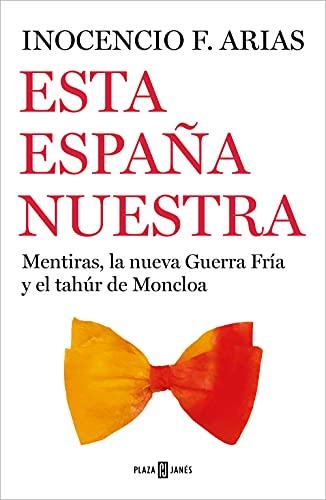 Esta España nuestra: Mentiras, la nueva Guerra Fría y el tahúr de Moncloa (Obras diversas)