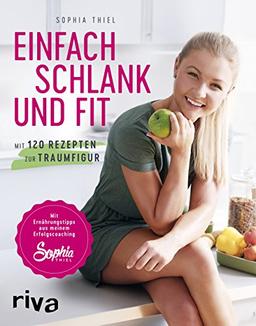 Einfach schlank und fit: Mit 120 Rezepten zur Traumfigur. Mit Ernährungstipps aus meinem Erfolgscoaching.