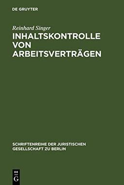 Inhaltskontrolle von Arbeitsverträgen: Vortrag, gehalten vor der Juristischen Gesellschaft zu Berlin am 13. September 2006 (Schriftenreihe der Juristischen Gesellschaft zu Berlin, Band 183)