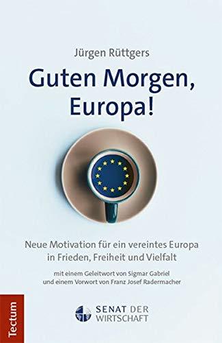 Guten Morgen, Europa!: Neue Motivation für ein vereintes Europa in Frieden, Freiheit und Vielfalt