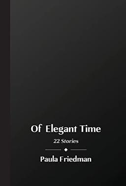 Of Elegant Time: 22 Stories