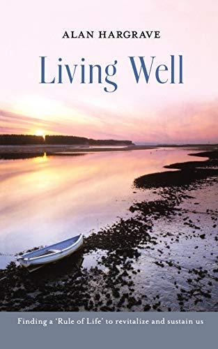 Living Well: Finding a 'Rule of Life' to Revitalise and Sustain Us: Finding a 'Rule of Life' to Revitalize and Sustain Us