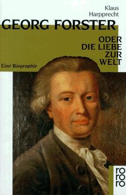 Georg Forster oder Die Liebe zur Welt: Eine Biographie