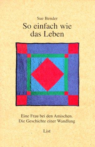 So einfach wie das Leben. Eine Frau bei den Amischen - Die Geschichte einer Wandlung