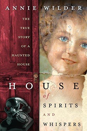 House of Spirits & Whispers: The True Story of a Haunted House