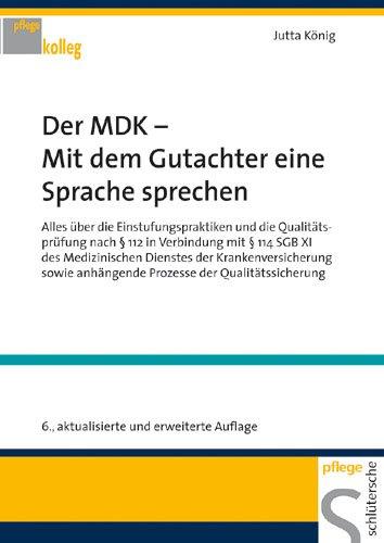 Der MDK Mit dem Gutachter eine Sprache sprechen: Alles über die Einstufungspraktiken und die Qualitätsprüfung nach § 112 in Verbindung mit § 114 SGB ... anhängende Prozesse der Qualitätssicherung