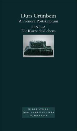 An Seneca. Postskriptum: Seneca. Die Kürze des Lebens