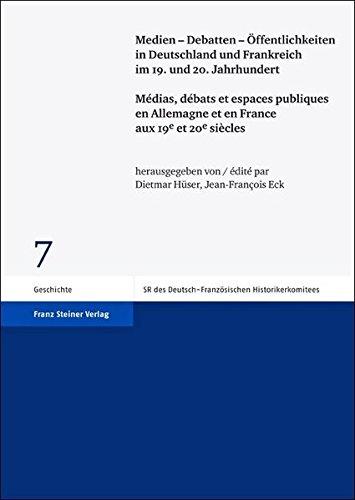 Medien - Debatten - Öffentlichkeiten in Deutschland und Frankreich im 19. und 20. Jahrhundert (Schriftenreihe des Deutsch-Französischen Historikerkomitees 7)